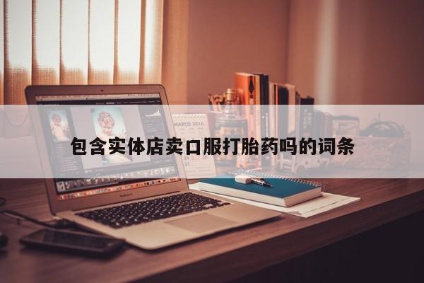 哪里有流产药联系方式包含实体店卖口服打胎药吗的词条