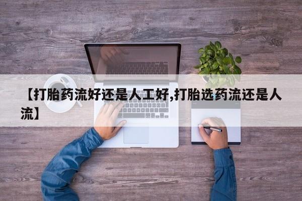 哪里有流产药联系方式【打胎药流好还是人工好,打胎选药流还是人流】