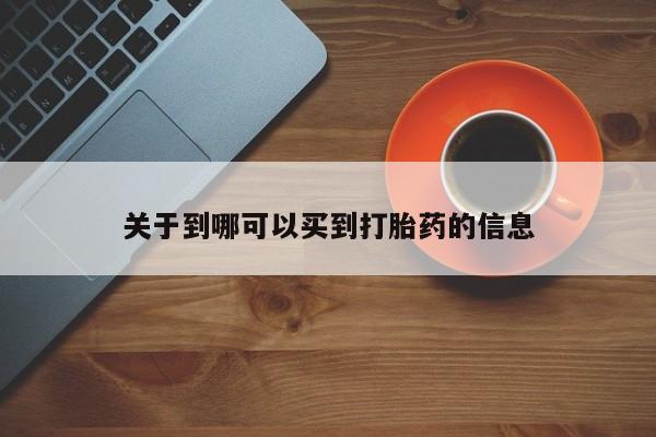 哪里有流产药联系方式关于到哪可以买到打胎药的信息