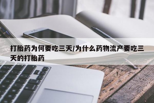 哪里有流产药联系方式打胎药为何要吃三天/为什么药物流产要吃三天的打胎药